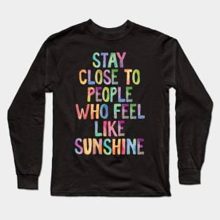 Stay Close to People Who Feel Like Sunshine Long Sleeve T-Shirt